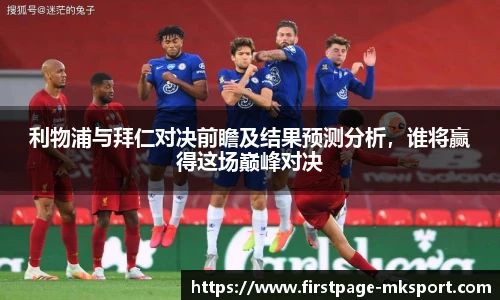 利物浦与拜仁对决前瞻及结果预测分析，谁将赢得这场巅峰对决