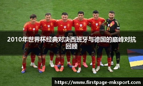 2010年世界杯经典对决西班牙与德国的巅峰对抗回顾