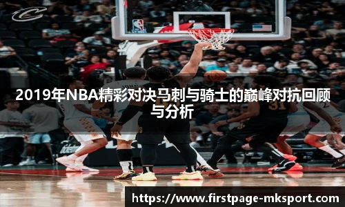 2019年NBA精彩对决马刺与骑士的巅峰对抗回顾与分析