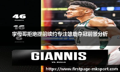 字母哥拒绝提前续约专注雄鹿夺冠前景分析